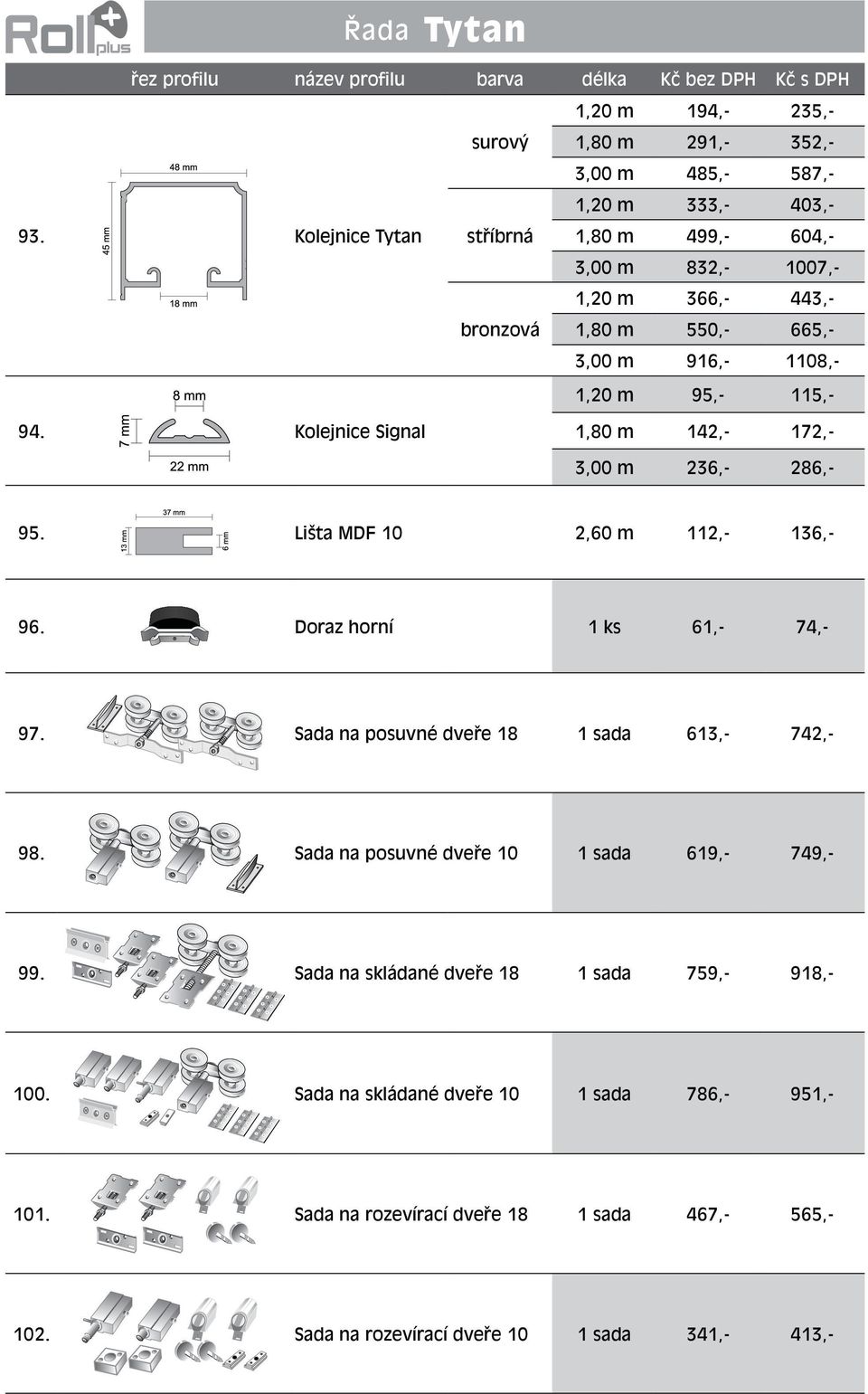Kolejnice Signal 1,80 m 142,- 172,- 3,00 m 236,- 286,- 95. Lišta MDF 10 2,60 m 112,- 136,- 96. Doraz horní 1 ks 61,- 74,- 97. Sada na posuvné dveře 18 1 sada 613,- 742,- 98.