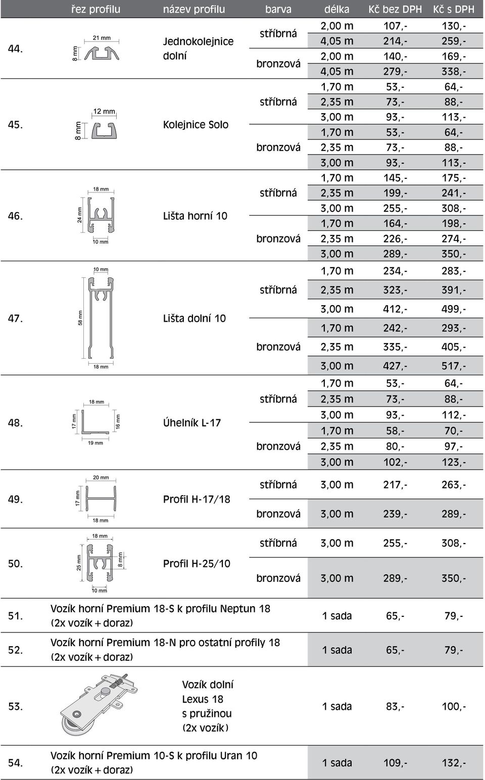 145,- 175,- 2,35 m 199,- 241,- 3,00 m 255,- 308,- 1,70 m 164,- 198,- 2,35 m 226,- 274,- 3,00 m 289,- 350,- 1,70 m 234,- 283,- 2,35 m 323,- 391,- 3,00 m 412,- 499,- 1,70 m 242,- 293,- 2,35 m 335,-