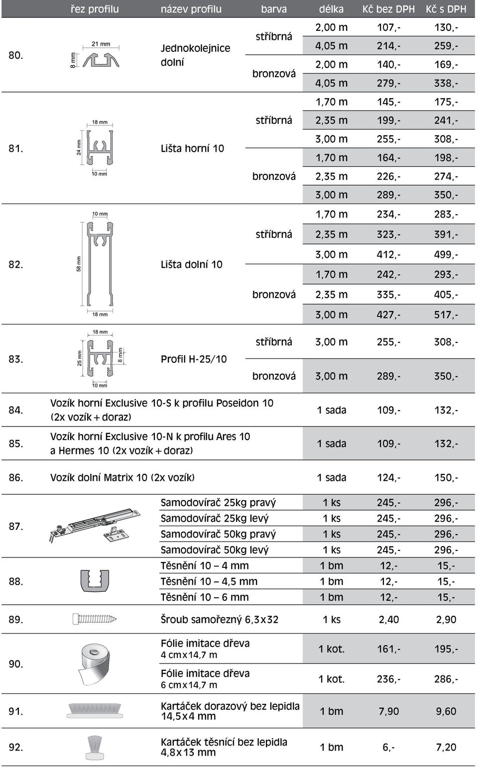 Lišta dolní 10 3,00 m 412,- 499,- 1,70 m 242,- 293,- 2,35 m 335,- 405,- 3,00 m 427,- 517,- 3,00 m 255,- 308,- 83. 8 mm Profil H-25/10 3,00 m 289,- 350,- 84. 85.