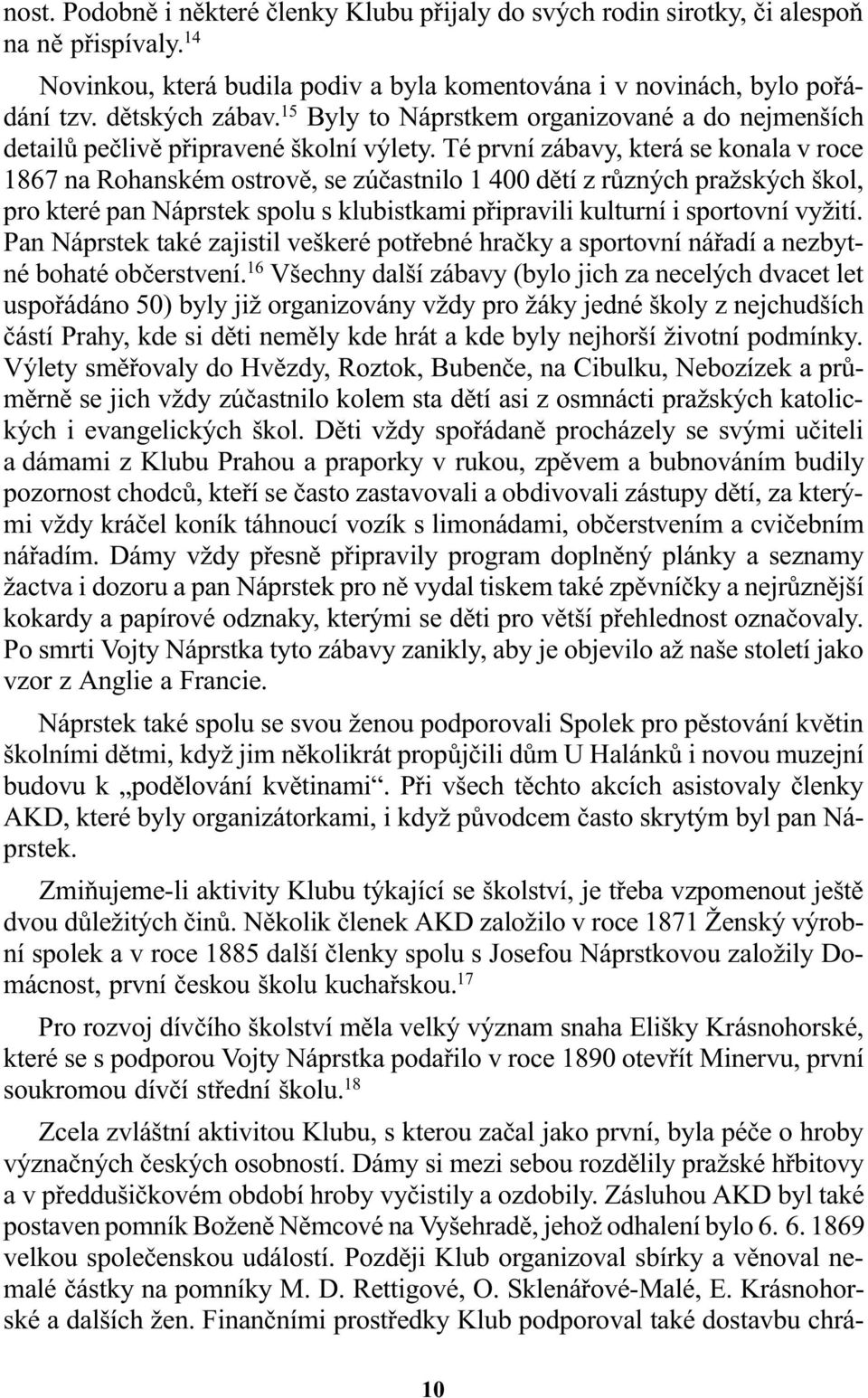 Té první zábavy, která se konala v roce 1867 na Rohanském ostrovì, se zúèastnilo 1 400 dìtí z rùzných pražských škol, pro které pan Náprstek spolu s klubistkami pøipravili kulturní i sportovní vyžití.