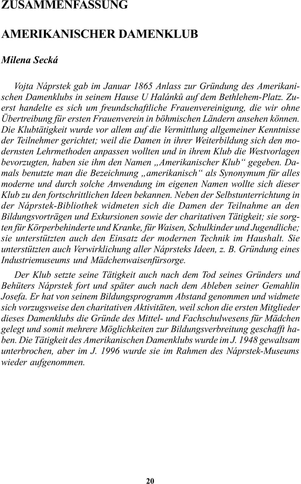 Die Klubtätigkeit wurde vor allem auf die Vermittlung allgemeiner Kenntnisse der Teilnehmer gerichtet; weil die Damen in ihrer Weiterbildung sich den modernsten Lehrmethoden anpassen wollten und in