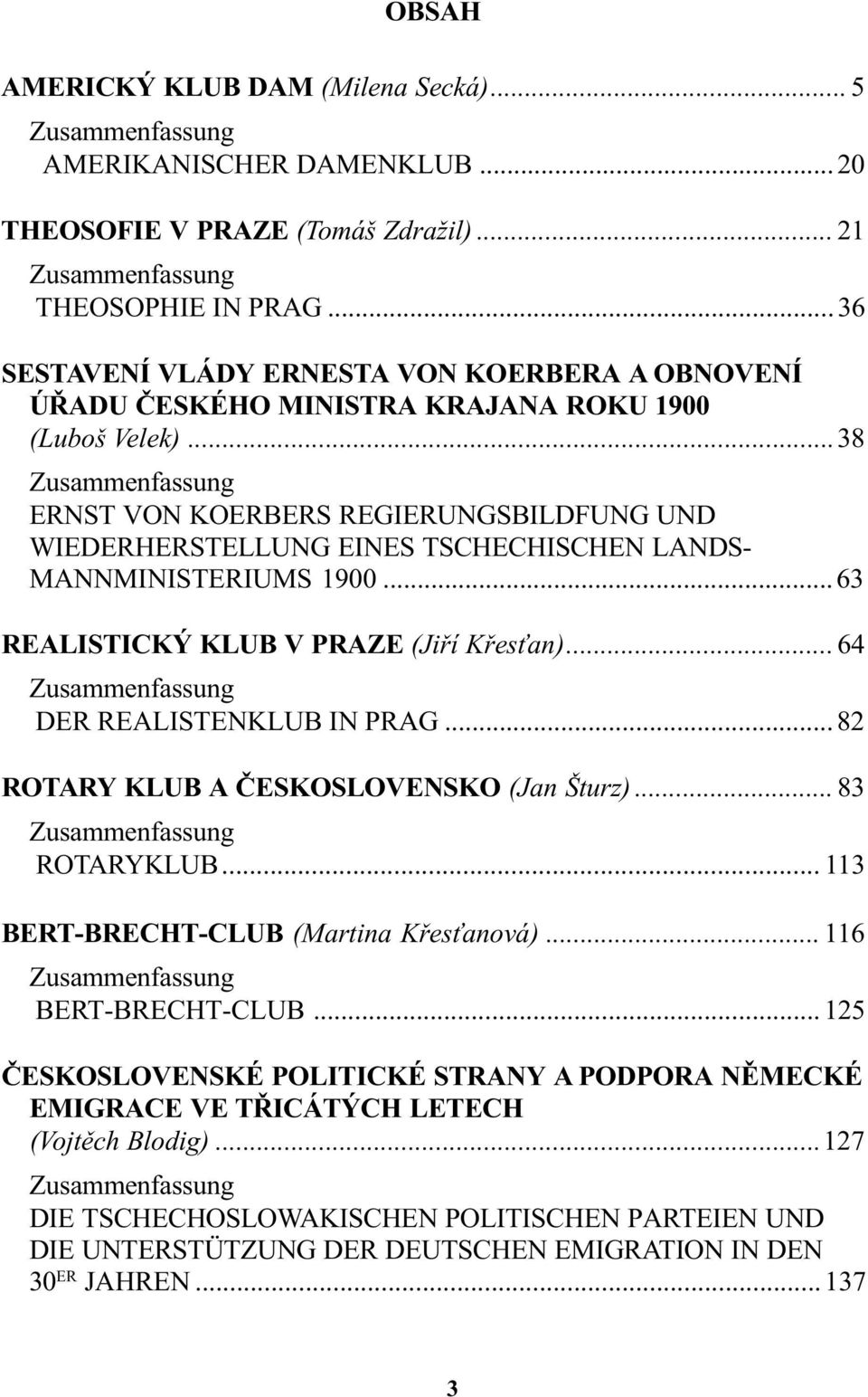 ..38 Zusammenfassung ERNST VON KOERBERS REGIERUNGSBILDFUNG UND WIEDERHERSTELLUNG EINES TSCHECHISCHEN LANDS- MANNMINISTERIUMS 1900... 63 REALISTICKÝ KLUB V PRAZE (Jiøí Køes an).