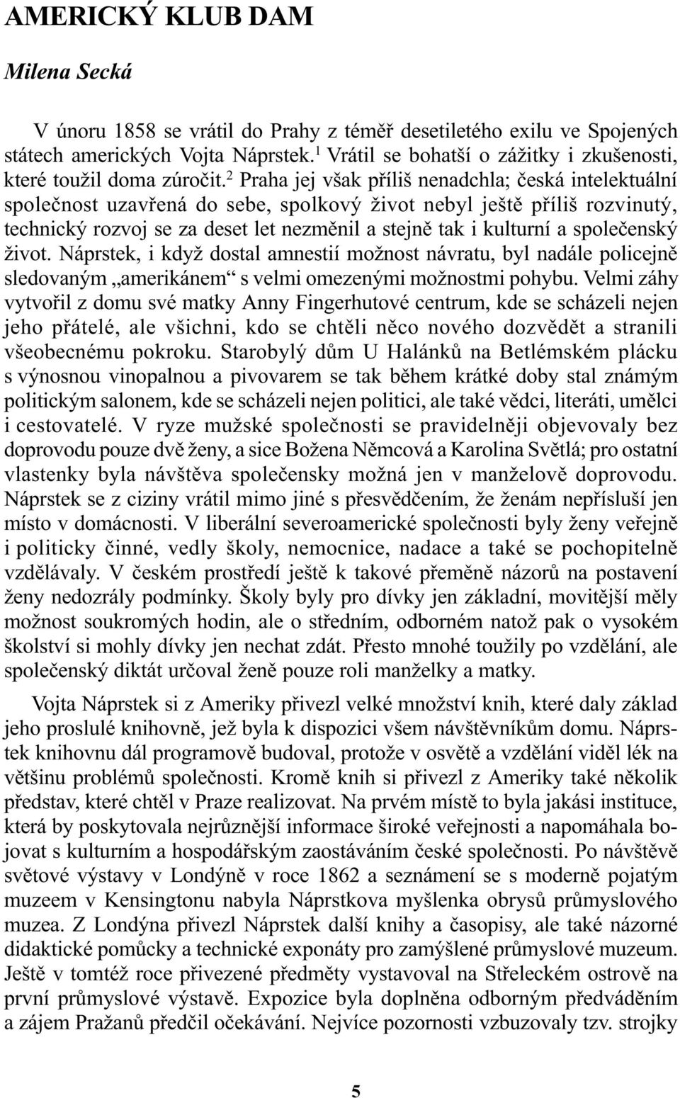 2 Praha jej však pøíliš nenadchla; èeská intelektuální spoleènost uzavøená do sebe, spolkový život nebyl ještì pøíliš rozvinutý, technický rozvoj se za deset let nezmìnil a stejnì tak i kulturní a