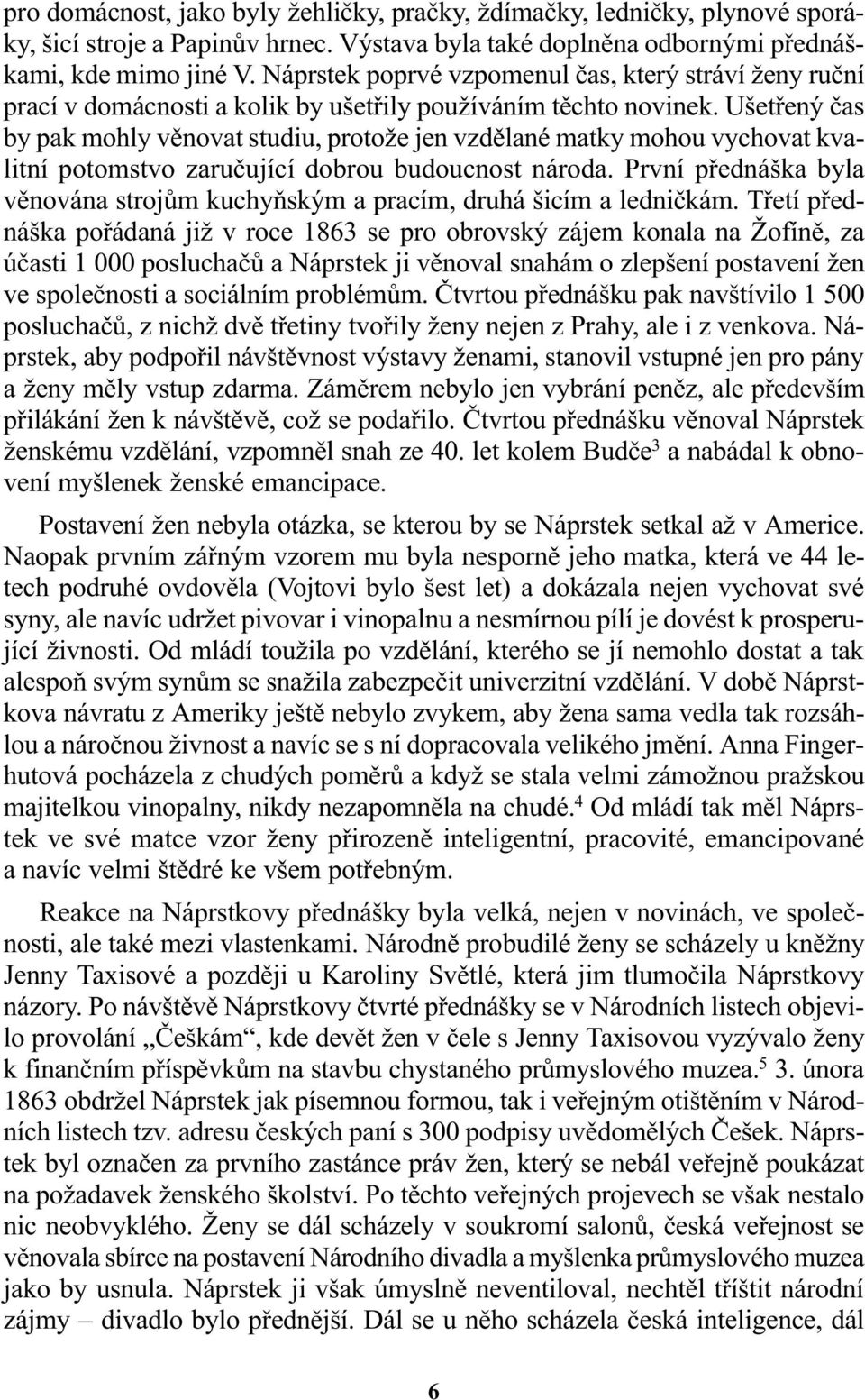 Ušetøený èas by pak mohly vìnovat studiu, protože jen vzdìlané matky mohou vychovat kvalitní potomstvo zaruèující dobrou budoucnost národa.