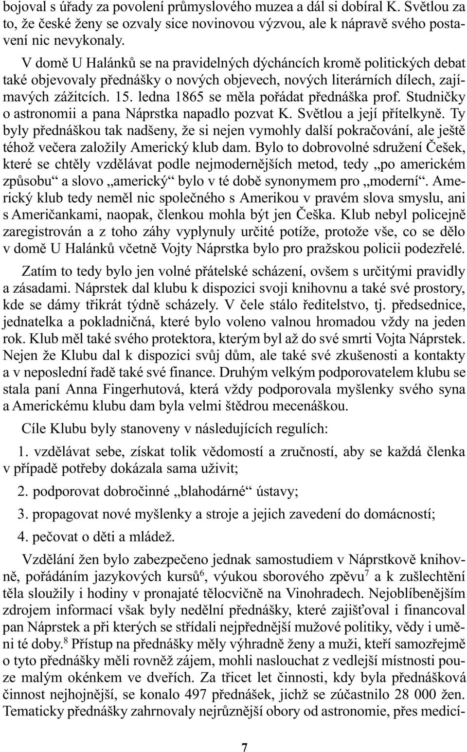 ledna 1865 se mìla poøádat pøednáška prof. Studnièky o astronomii a pana Náprstka napadlo pozvat K. Svìtlou a její pøítelkynì.