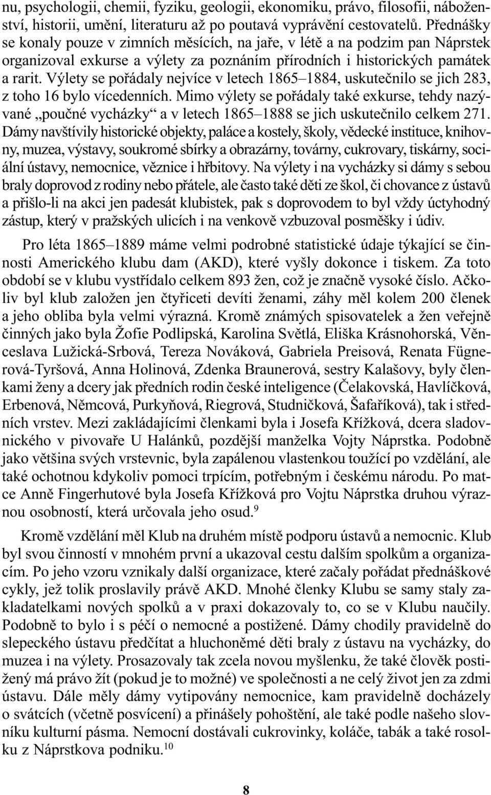 Výlety se poøádaly nejvíce v letech 1865 1884, uskuteènilo se jich 283, z toho 16 bylo vícedenních.