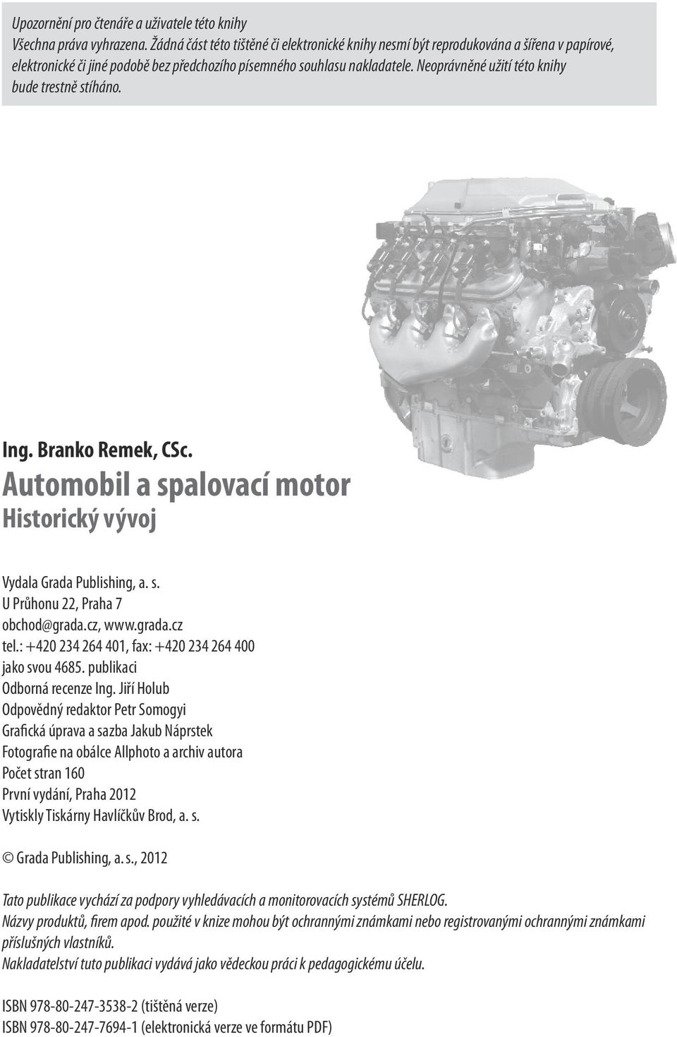 Neoprávněné užití této knihy bude trestně stíháno. Ing. Branko Remek, CSc. Automobil a spalovací motor Historický vývoj Vydala Grada Publishing, a. s. U Průhonu 22, Praha 7 obchod@grada.cz, www.grada.cz tel.