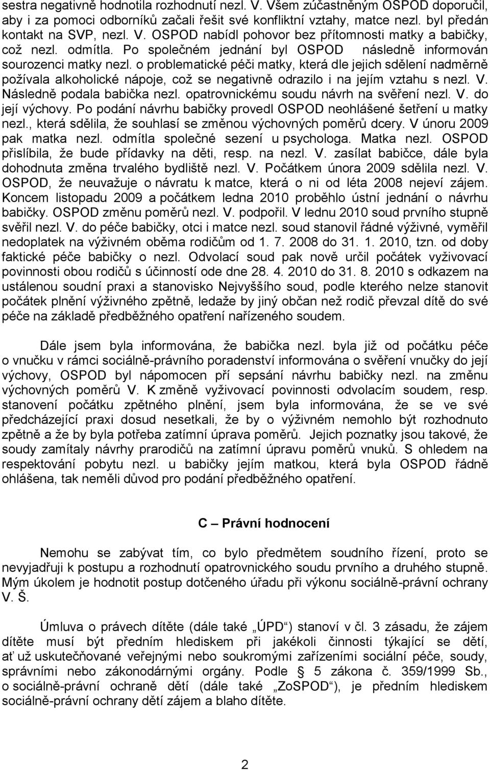 o problematické péči matky, která dle jejich sdělení nadměrně požívala alkoholické nápoje, což se negativně odrazilo i na jejím vztahu s nezl. V. Následně podala babička nezl.