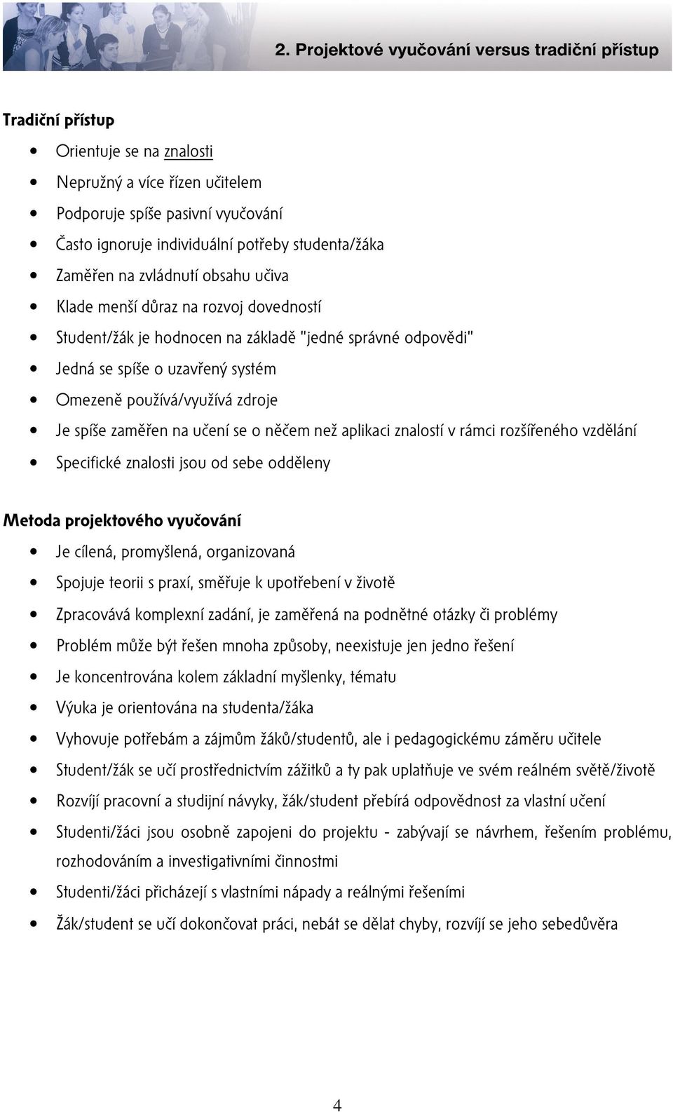 aplikaci znalostí v rámci rozšířeného vzdělání Specifické znalosti jsou od sebe odděleny Metoda projektového vyučování Je cílená, promyšlená, organizovaná Spojuje teorii s praxí, směřuje k upotřebení