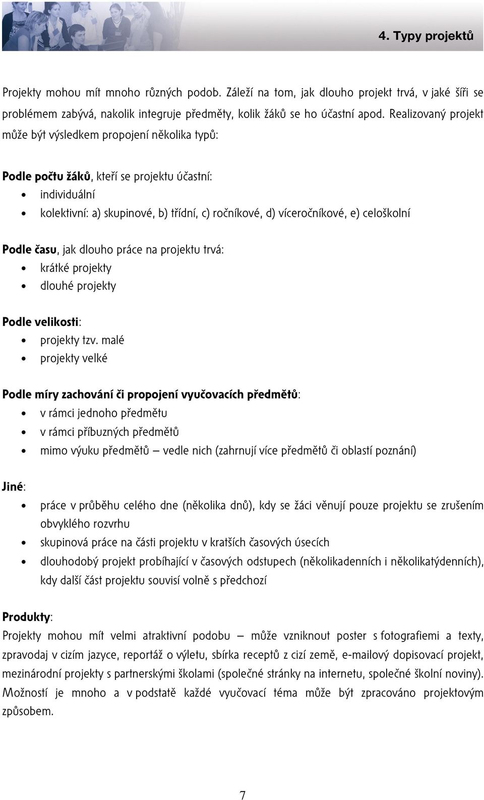 celoškolní Podle času, jak dlouho práce na projektu trvá: krátké projekty dlouhé projekty Podle velikosti: projekty tzv.