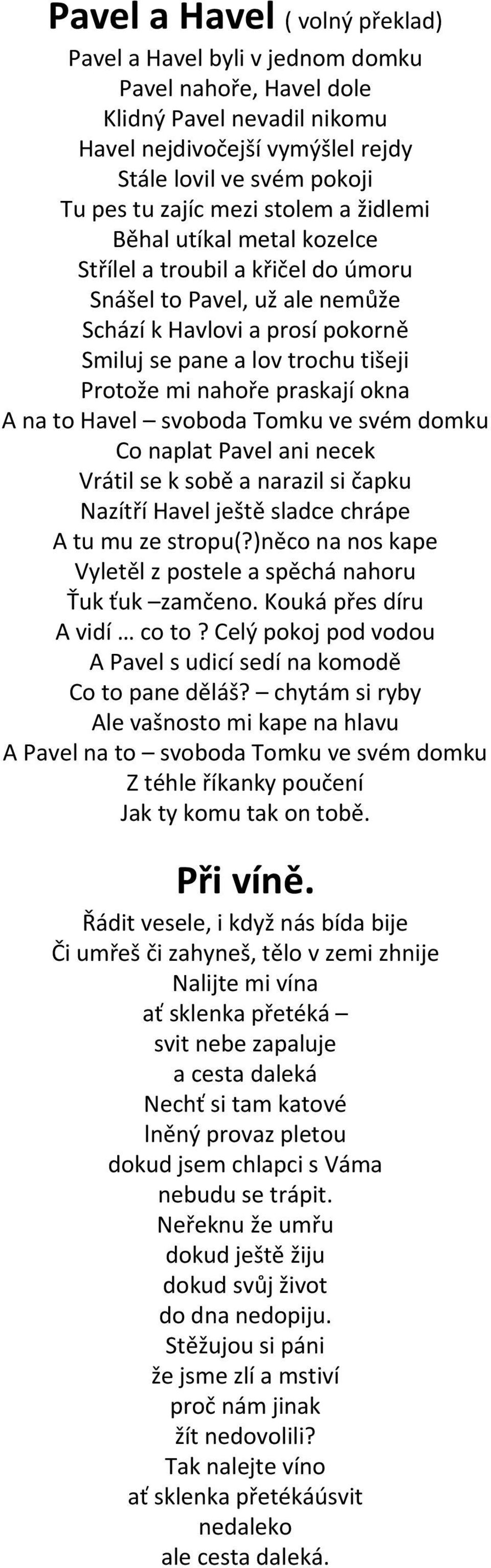 praskají okna A na to Havel svoboda Tomku ve svém domku Co naplat Pavel ani necek Vrátil se k sobě a narazil si čapku Nazítří Havel ještě sladce chrápe A tu mu ze stropu(?