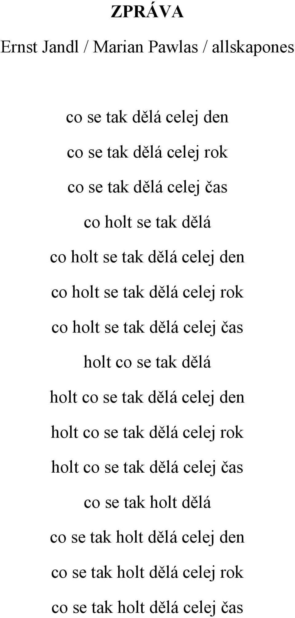 celej čas holt co se tak dělá holt co se tak dělá celej den holt co se tak dělá celej rok holt co se tak dělá