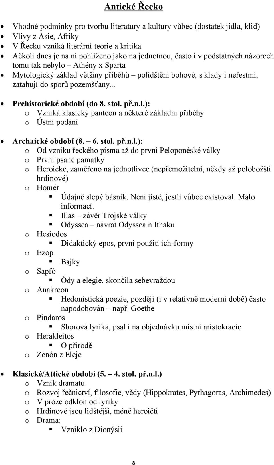 6. stl. př.n.l.): Od vzniku řeckéh písma až d první Pelpnéské války První psané památky Herické, zaměřen na jedntlivce (nepřemžitelní, někdy až plbžští hrdinvé) Hmér Údajně slepý básník.