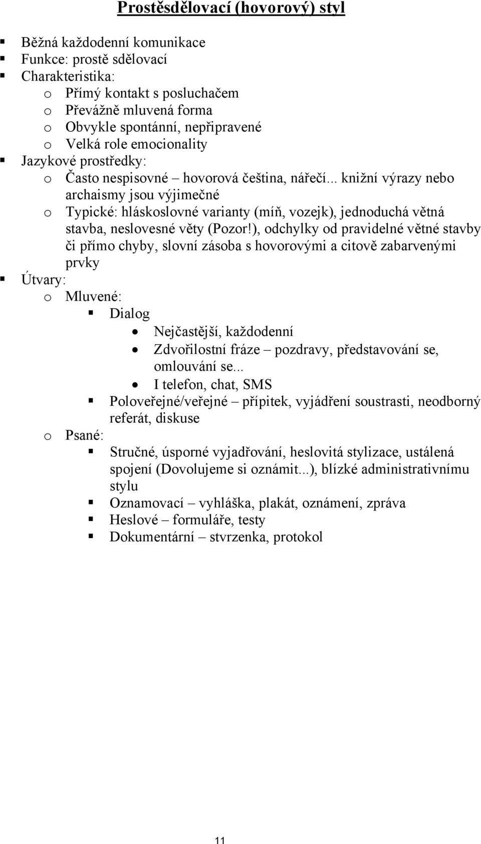 ), dchylky d pravidelné větné stavby či přím chyby, slvní zásba s hvrvými a citvě zabarvenými prvky Útvary: Mluvené: Dialg Nejčastější, každdenní Zdvřilstní fráze pzdravy, představvání se, mluvání se.