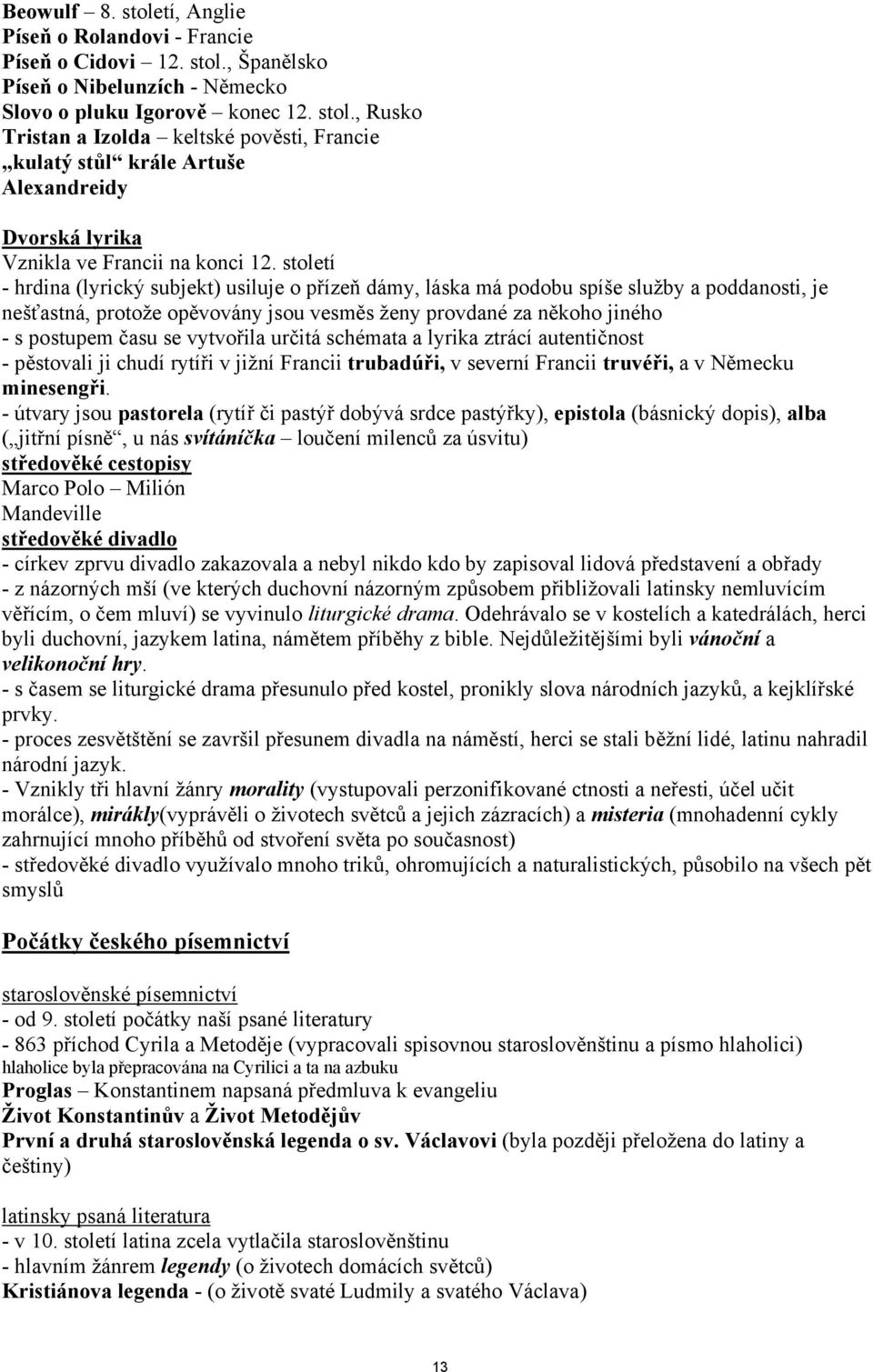 schémata a lyrika ztrácí autentičnst - pěstvali ji chudí rytíři v jižní Francii trubadúři, v severní Francii truvéři, a v Německu minesengři.