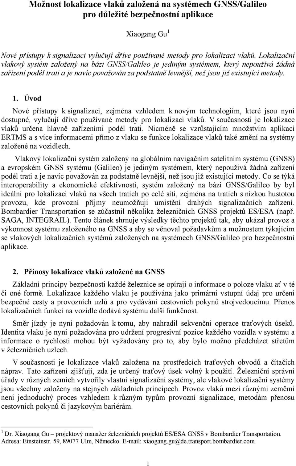 Úvod Nové přístupy k signalizaci, zejména vzhledem k novým technologiím, které jsou nyní dostupné, vylučují dříve používané metody pro lokalizaci vlaků.