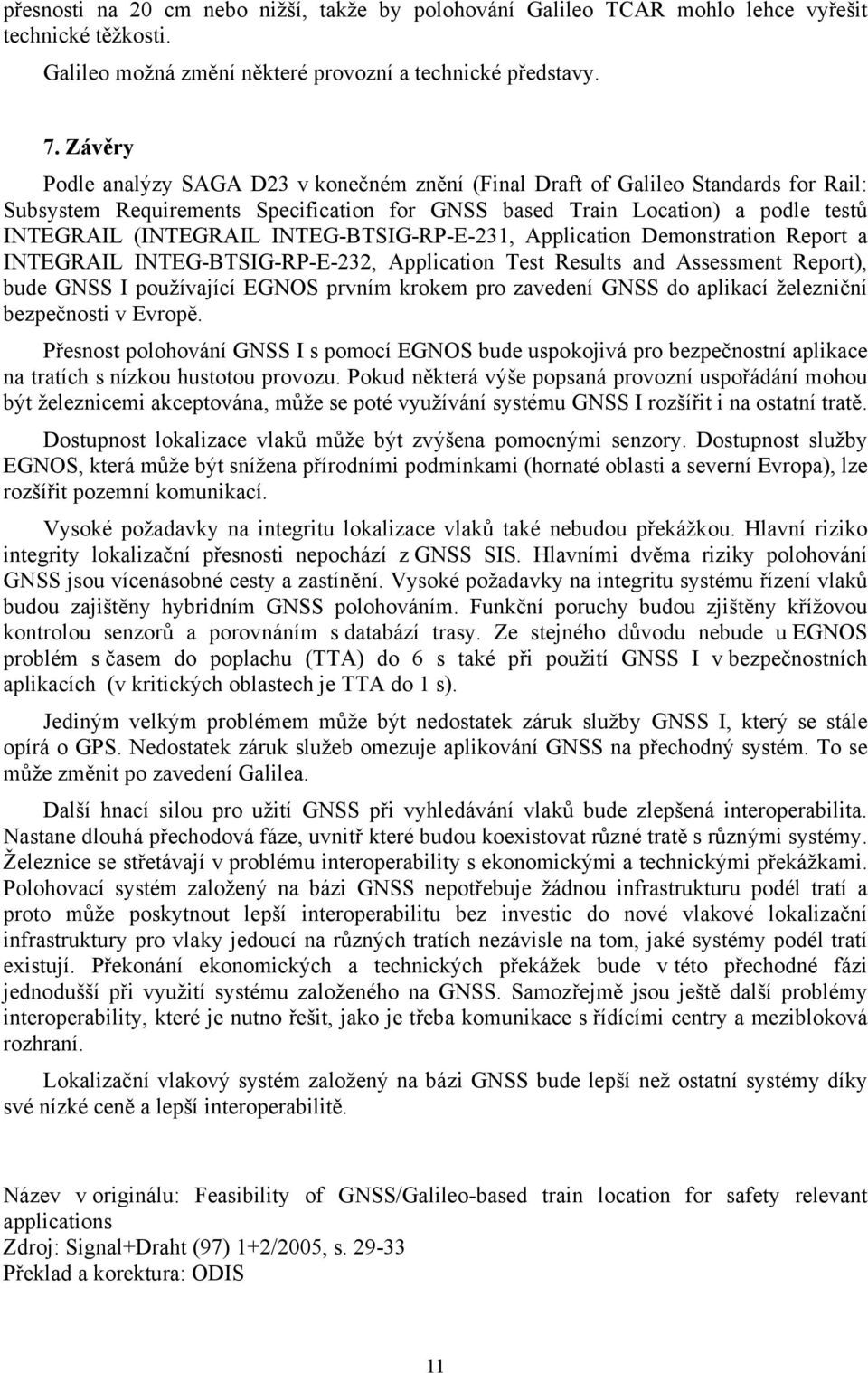 INTEG-BTSIG-RP-E-231, Application Demonstration Report a INTEGRAIL INTEG-BTSIG-RP-E-232, Application Test Results and Assessment Report), bude GNSS I používající EGNOS prvním krokem pro zavedení GNSS