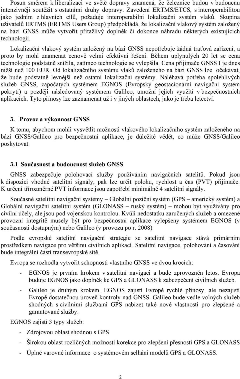 Skupina uživatelů ERTMS (ERTMS Users Group) předpokládá, že lokalizační vlakový systém založený na bázi GNSS může vytvořit přitažlivý doplněk či dokonce náhradu některých existujících technologií.