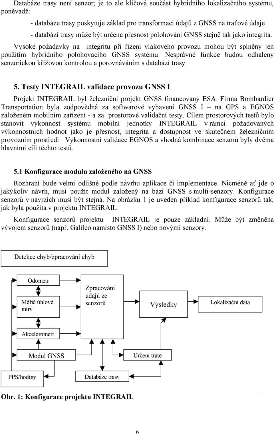 Nesprávné funkce budou odhaleny senzorickou křížovou kontrolou a porovnáváním s databází trasy. 5.