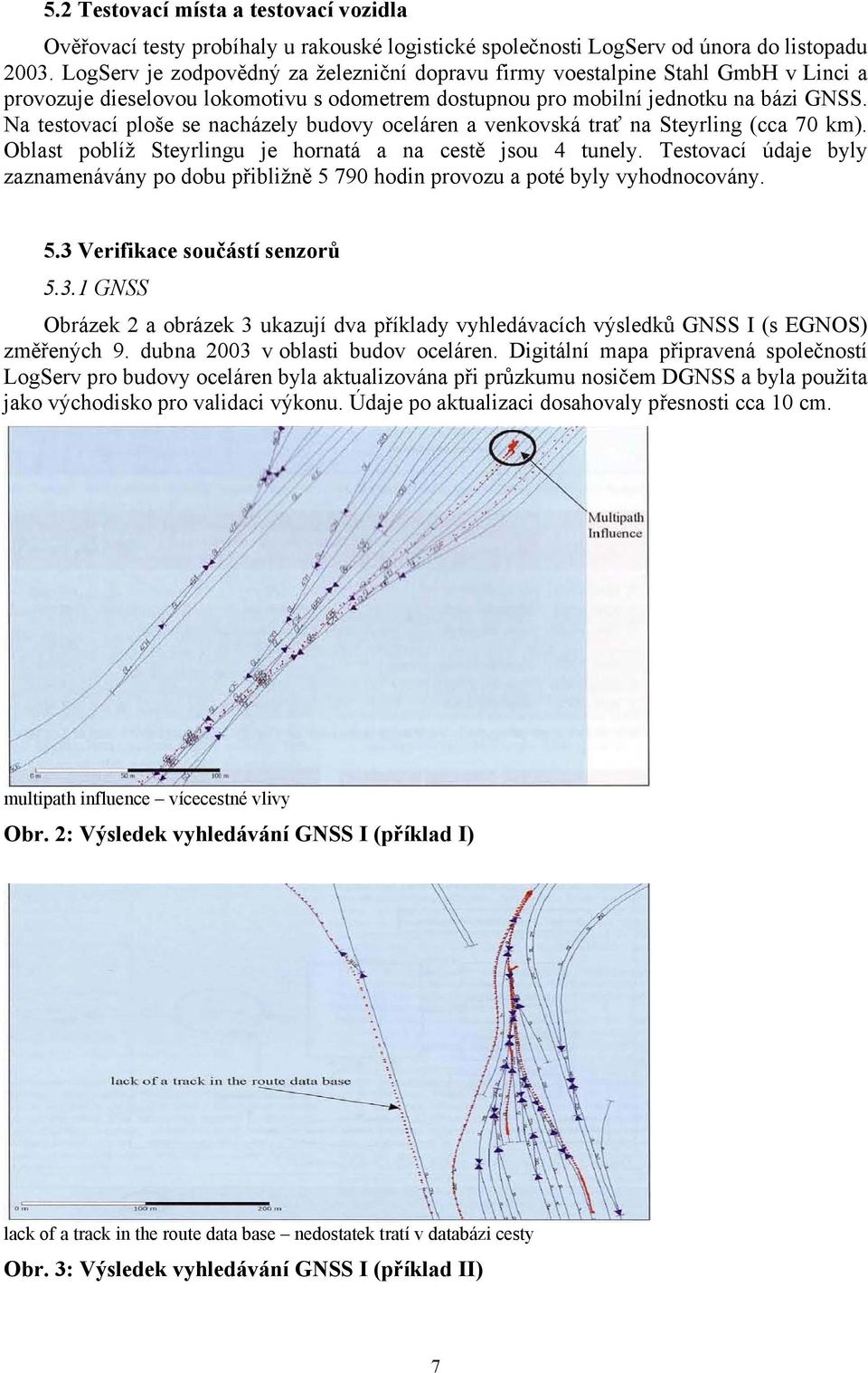 Na testovací ploše se nacházely budovy oceláren a venkovská trať na Steyrling (cca 70 km). Oblast poblíž Steyrlingu je hornatá a na cestě jsou 4 tunely.