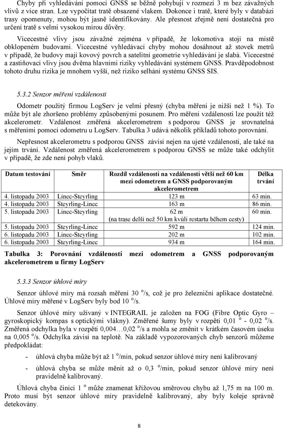 Vícecestné vlivy jsou závažné zejména v případě, že lokomotiva stojí na místě obklopeném budovami.