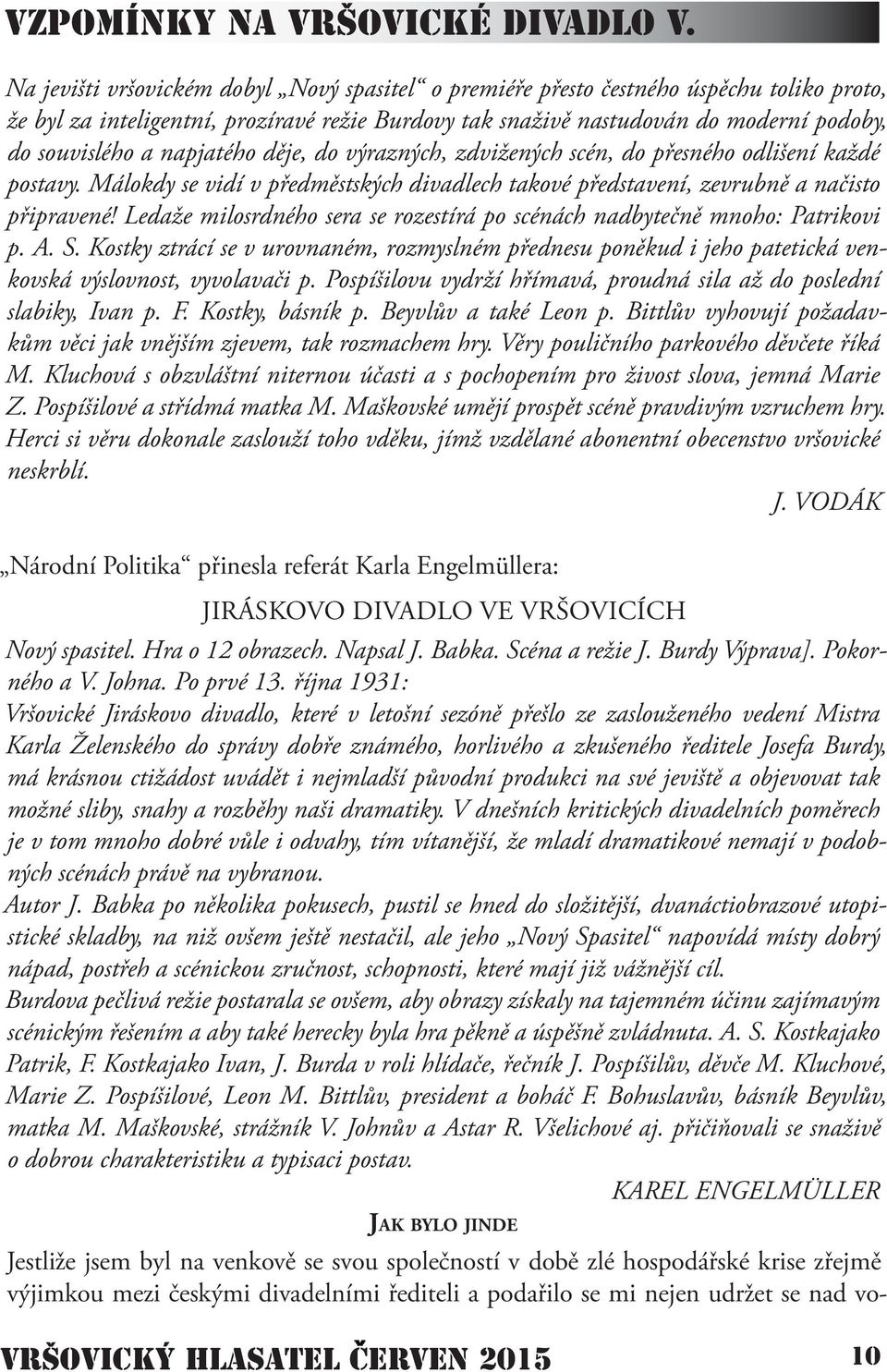 napjatého děje, do výrazných, zdvižených scén, do přesného odlišení každé postavy. Málokdy se vidí v předměstských divadlech takové představení, zevrubně a načisto připravené!