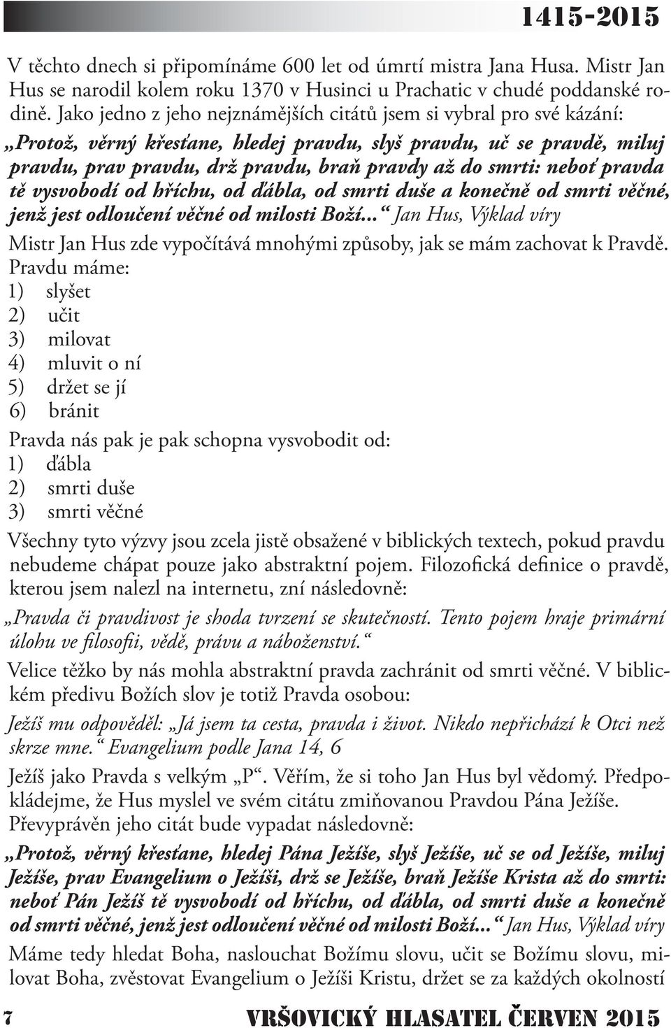 neboť pravda tě vysvobodí od hříchu, od ďábla, od smrti duše a konečně od smrti věčné, jenž jest odloučení věčné od milosti Boží.