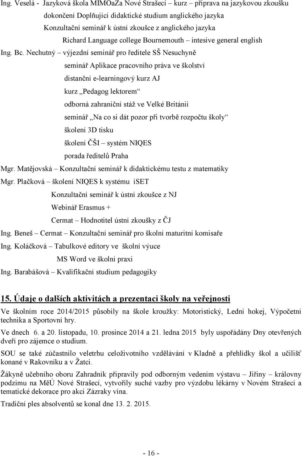 Nechutný výjezdní seminář pro ředitele SŠ Nesuchyně seminář Aplikace pracovního práva ve školství distanční e-learningový kurz AJ kurz Pedagog lektorem odborná zahraniční stáž ve Velké Británii