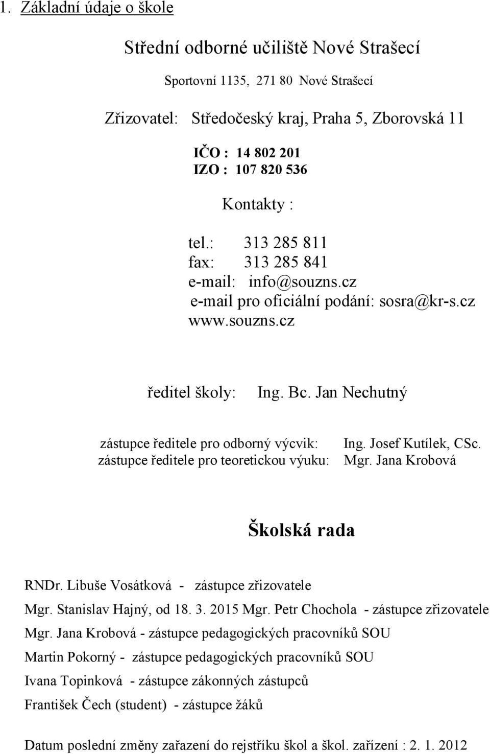 Josef Kutílek, CSc. zástupce ředitele pro teoretickou výuku: Mgr. Jana Krobová Školská rada RNDr. Libuše Vosátková - zástupce zřizovatele Mgr. Stanislav Hajný, od 18. 3. 2015 Mgr.