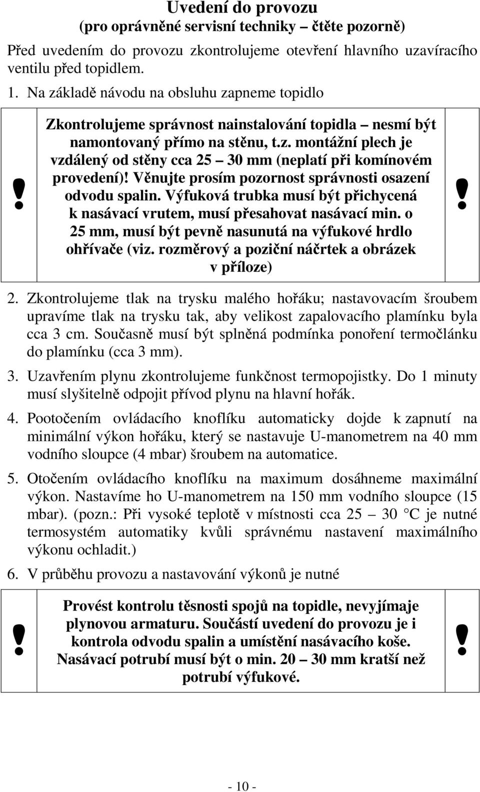 Výfuková trubka musí být p ichycená k nasávací vrutem, musí p esahovat nasávací min. o 25 mm, musí být pevn nasunutá na výfukové hrdlo oh íva e (viz.