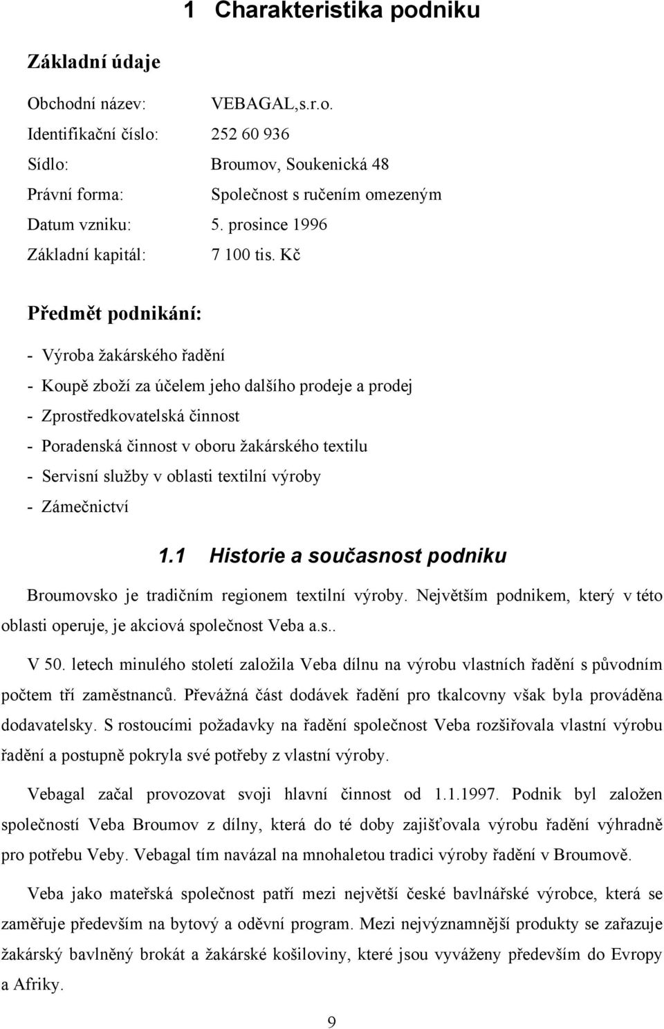 Kč Předmět podnikání: - Výroba žakárského řadění - Koupě zboží za účelem jeho dalšího prodeje a prodej - Zprostředkovatelská činnost - Poradenská činnost v oboru žakárského textilu - Servisní služby