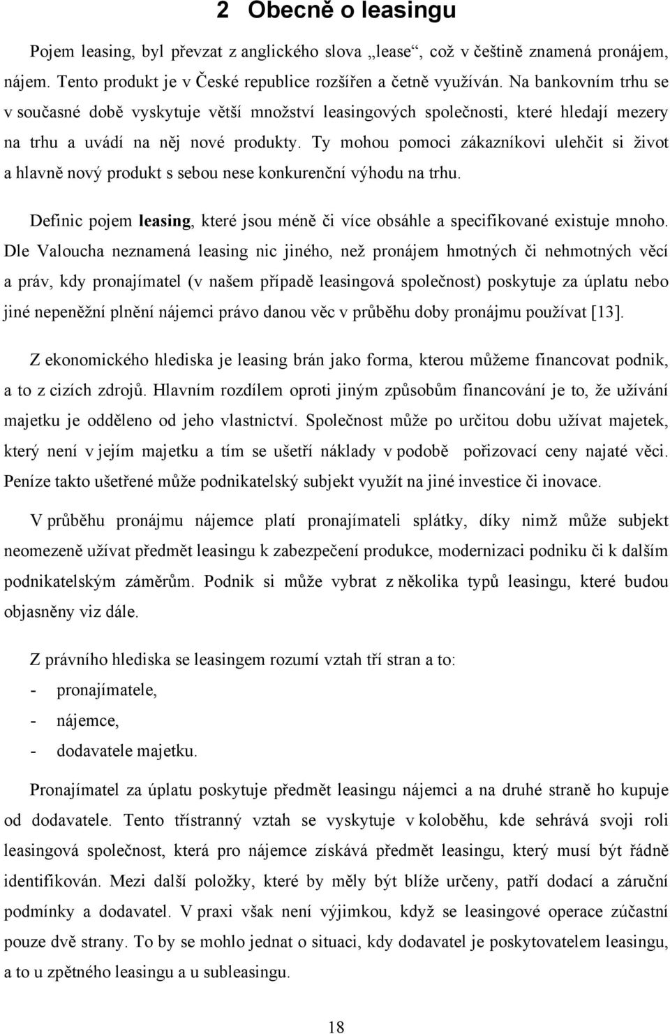 Ty mohou pomoci zákazníkovi ulehčit si život a hlavně nový produkt s sebou nese konkurenční výhodu na trhu. Definic pojem leasing, které jsou méně či více obsáhle a specifikované existuje mnoho.