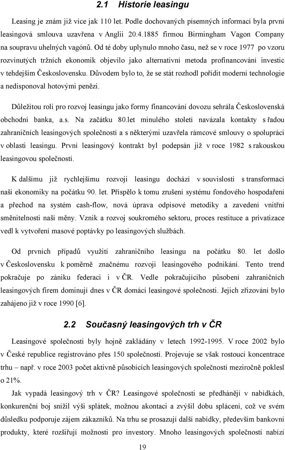 Od té doby uplynulo mnoho času, než se v roce 1977 po vzoru rozvinutých tržních ekonomik objevilo jako alternativní metoda profinancování investic v tehdejším Československu.