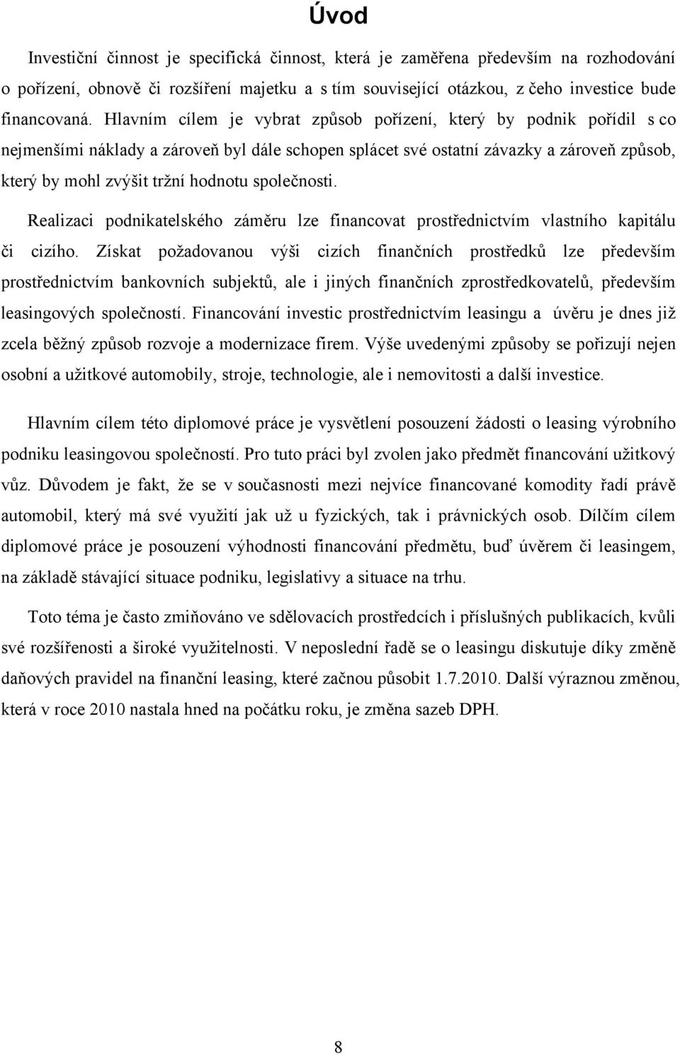 společnosti. Realizaci podnikatelského záměru lze financovat prostřednictvím vlastního kapitálu či cizího.