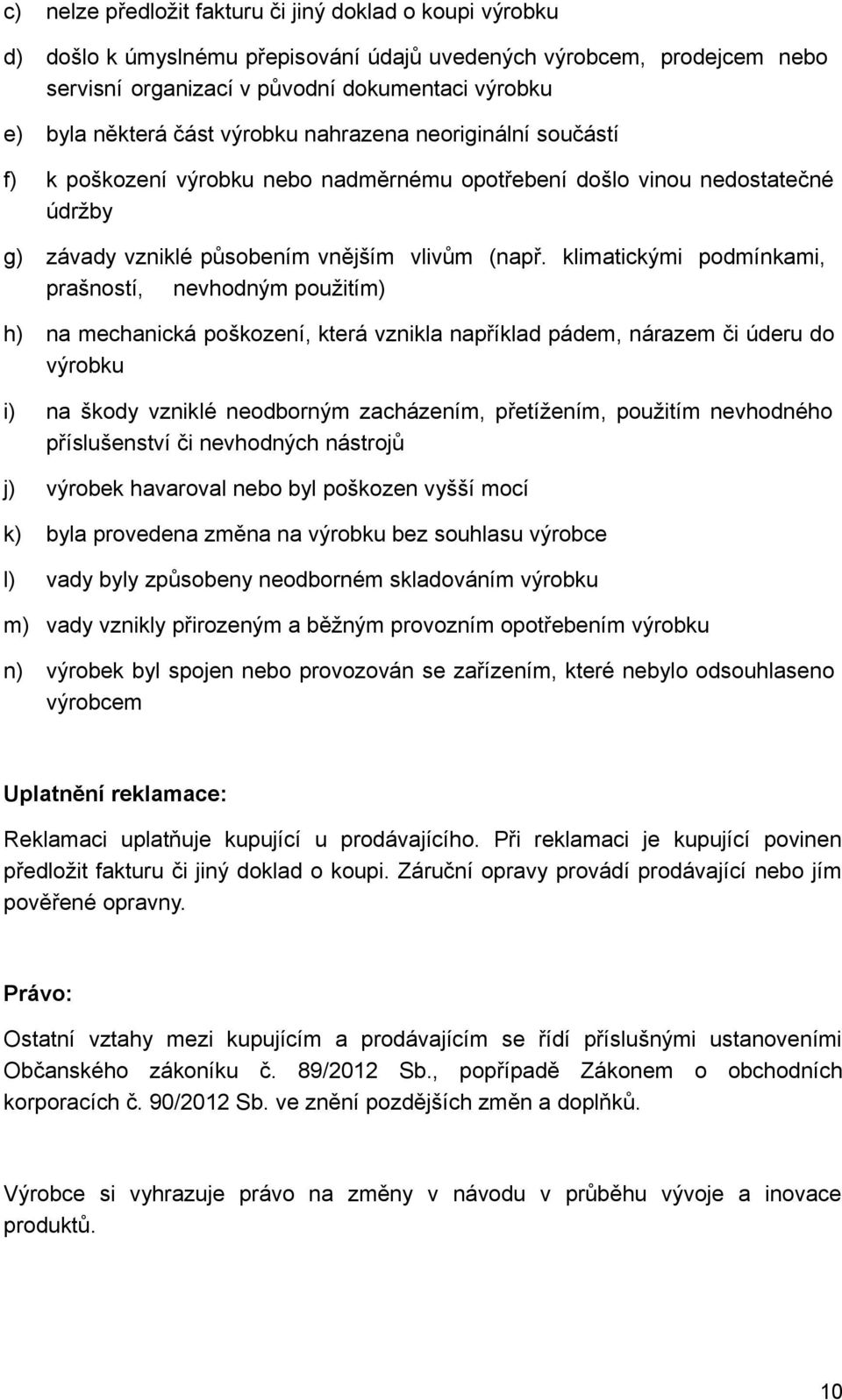 klimatickými podmínkami, prašností, nevhodným použitím) h) na mechanická poškození, která vznikla například pádem, nárazem či úderu do výrobku i) na škody vzniklé neodborným zacházením, přetížením,