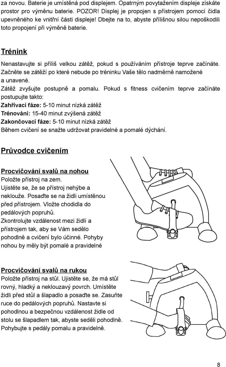 Trénink Nenastavujte si příliš velkou zátěž, pokud s používáním přístroje teprve začínáte. Začněte se zátěží po které nebude po tréninku Vaše tělo nadměrně namožené a unavené.