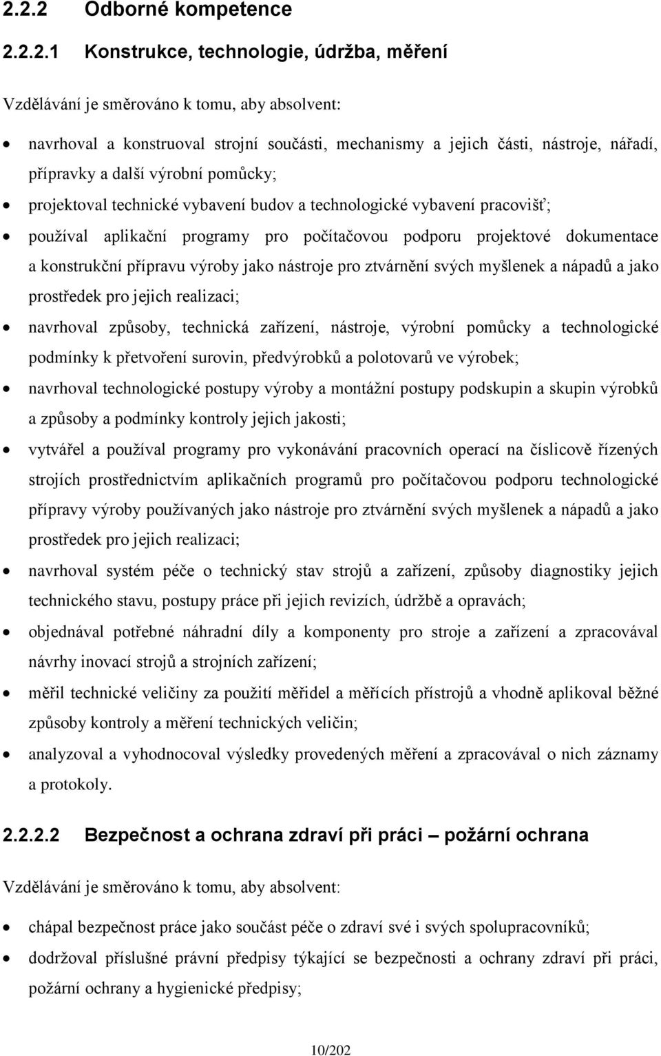 konstrukční přípravu výroby jako nástroje pro ztvárnění svých myšlenek a nápadů a jako prostředek pro jejich realizaci; navrhoval způsoby, technická zařízení, nástroje, výrobní pomůcky a