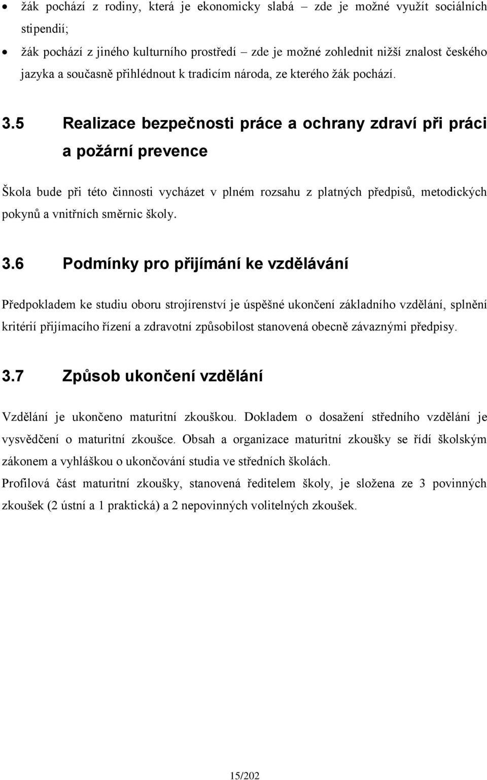 5 Realizace bezpečnosti práce a ochrany zdraví při práci a požární prevence Škola bude při této činnosti vycházet v plném rozsahu z platných předpisů, metodických pokynů a vnitřních směrnic školy. 3.