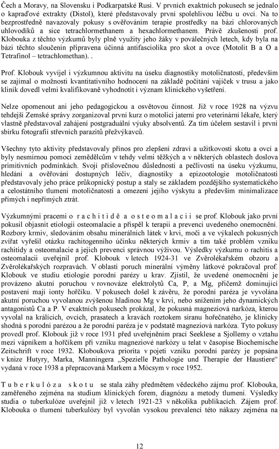 Klobouka z těchto výzkumů byly plně vyuţity jeho ţáky v poválečných letech, kdy byla na bázi těchto sloučenin připravena účinná antifasciolika pro skot a ovce (Motolit B a O a Tetrafinol