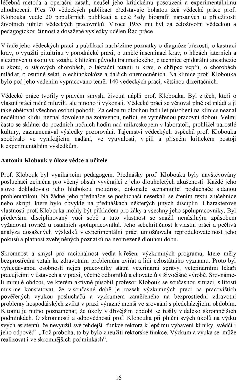 V roce 1955 mu byl za celoţivotní vědeckou a pedagogickou činnost a dosaţené výsledky udělen Řád práce.