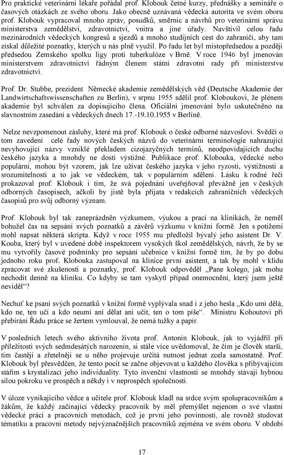 Navštívil celou řadu mezinárodních vědeckých kongresů a sjezdů a mnoho studijních cest do zahraničí, aby tam získal důleţité poznatky, kterých u nás plně vyuţil.