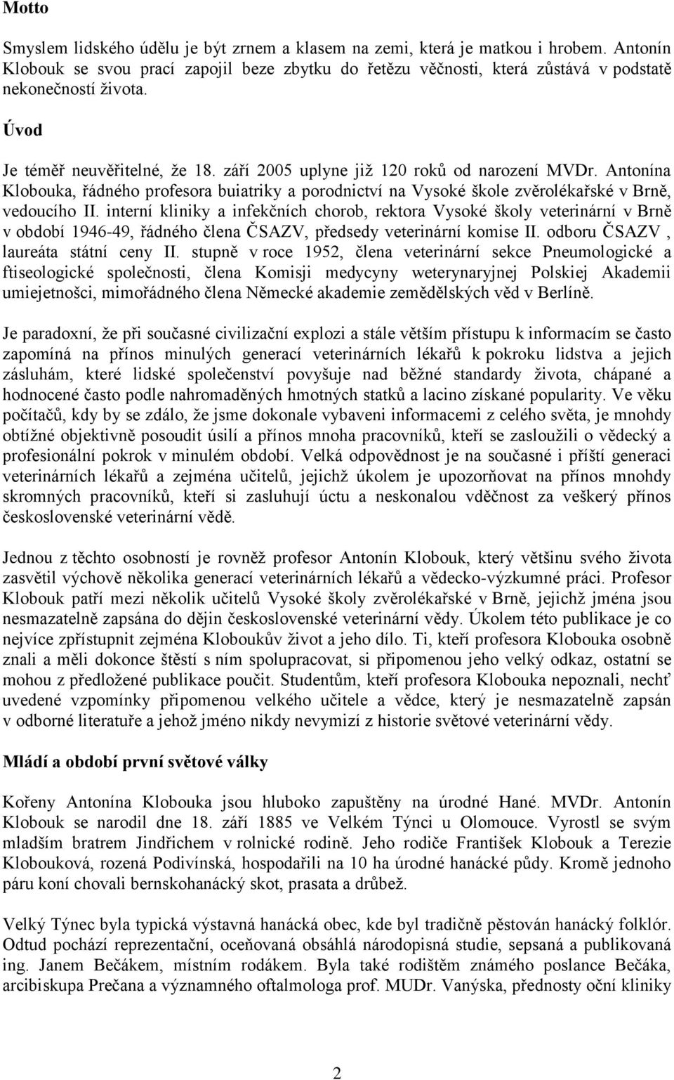 Antonína Klobouka, řádného profesora buiatriky a porodnictví na Vysoké škole zvěrolékařské v Brně, vedoucího II.