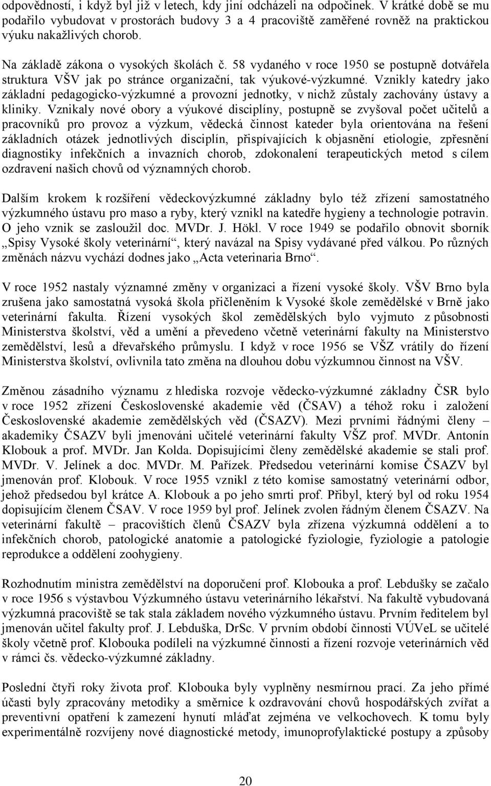 58 vydaného v roce 1950 se postupně dotvářela struktura VŠV jak po stránce organizační, tak výukové-výzkumné.