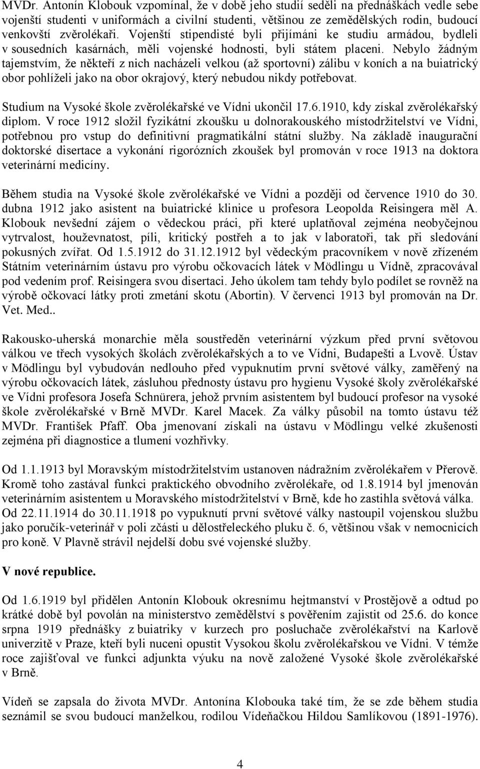 Nebylo ţádným tajemstvím, ţe někteří z nich nacházeli velkou (aţ sportovní) zálibu v koních a na buiatrický obor pohlíţeli jako na obor okrajový, který nebudou nikdy potřebovat.