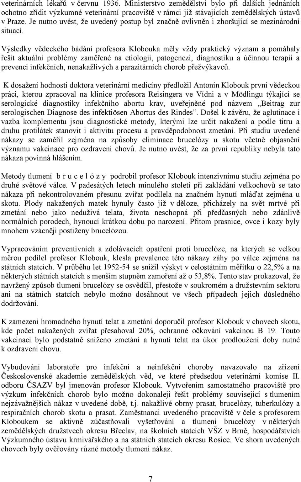 Výsledky vědeckého bádání profesora Klobouka měly vţdy praktický význam a pomáhaly řešit aktuální problémy zaměřené na etiologii, patogenezi, diagnostiku a účinnou terapii a prevenci infekčních,