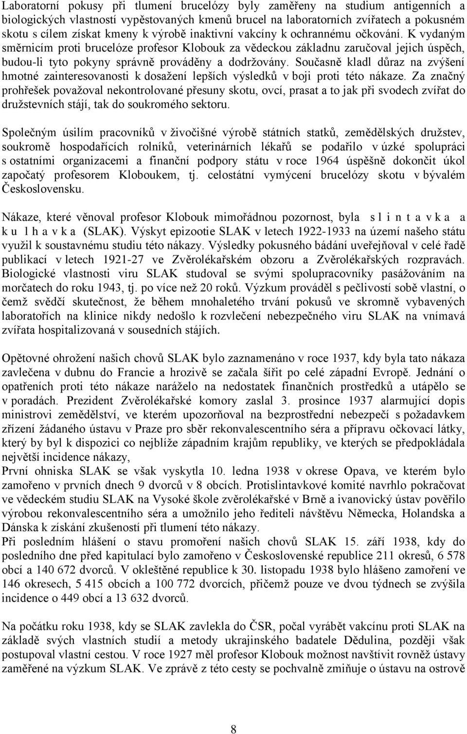 Současně kladl důraz na zvýšení hmotné zainteresovanosti k dosaţení lepších výsledků v boji proti této nákaze.