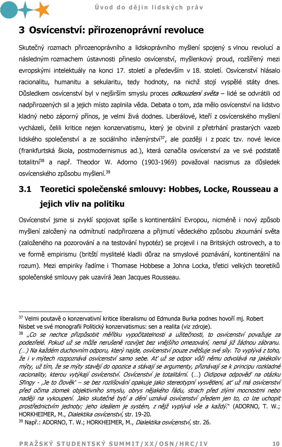 Důsledkem osvícenství byl v nejširším smyslu proces odkouzlení světa lidé se odvrátili od nadpřirozených sil a jejich místo zaplnila věda.