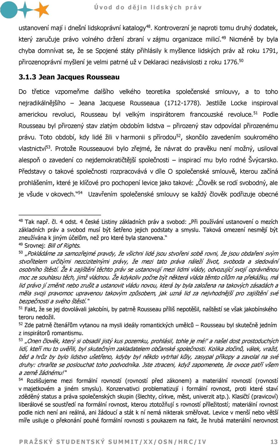 91, přirozenoprávní myšlení je velmi patrné už v Deklaraci nezávislosti z roku 1776. 50 3.1.3 Jean Jacques Rousseau Do třetice vzpomeňme dalšího velkého teoretika společenské smlouvy, a to toho nejradikálnějšího Jeana Jacquese Rousseaua (1712-1778).