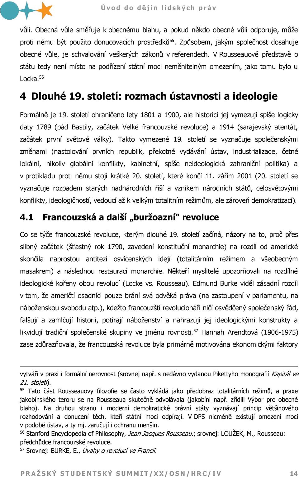 V Rousseauově představě o státu tedy není místo na podřízení státní moci neměnitelným omezením, jako tomu bylo u Locka. 56 4 Dlouhé 19. století: rozmach ústavnosti a ideologie Formálně je 19.