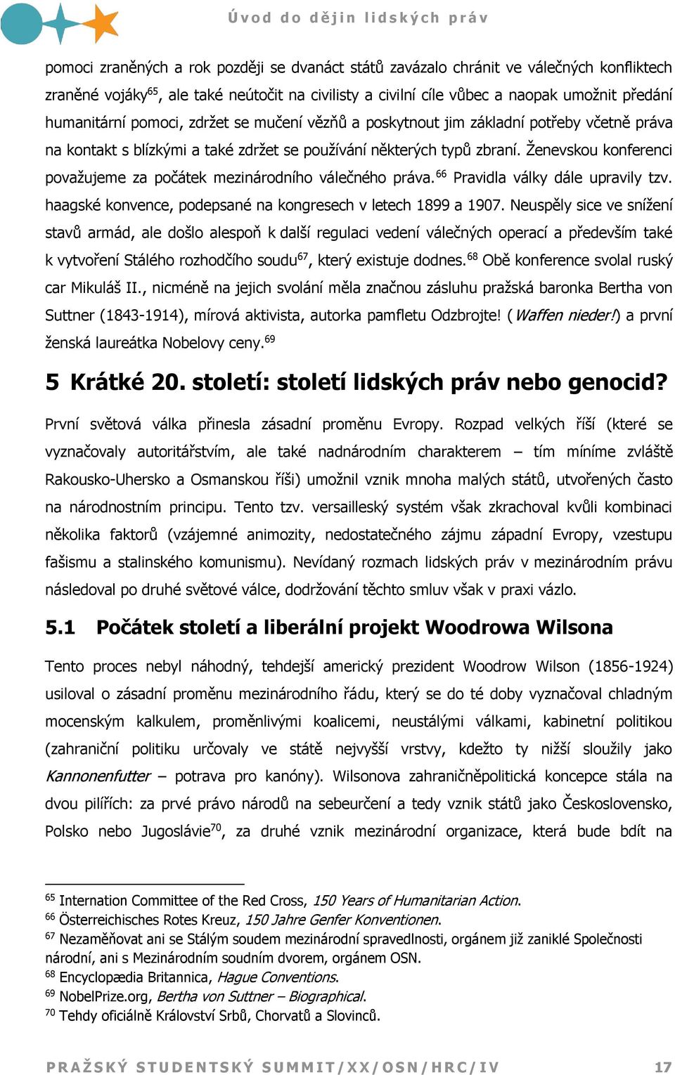 Ženevskou konferenci považujeme za počátek mezinárodního válečného práva. 66 Pravidla války dále upravily tzv. haagské konvence, podepsané na kongresech v letech 1899 a 1907.